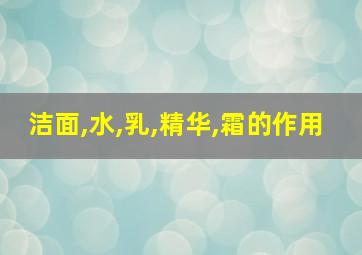 洁面,水,乳,精华,霜的作用