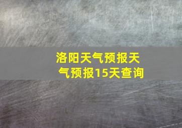 洛阳天气预报天气预报15天查询