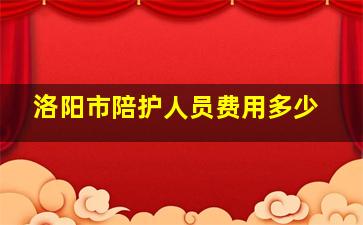 洛阳市陪护人员费用多少