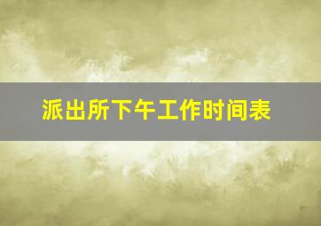 派出所下午工作时间表