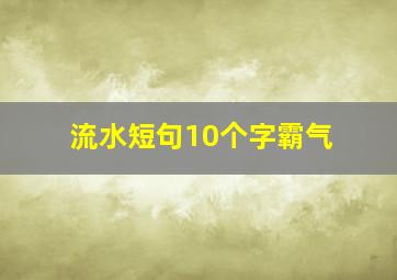 流水短句10个字霸气