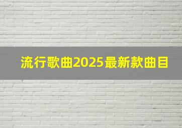 流行歌曲2025最新款曲目