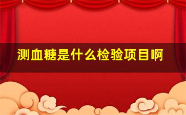 测血糖是什么检验项目啊