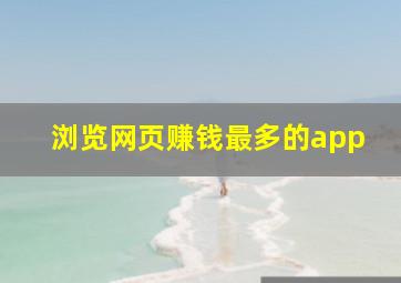 浏览网页赚钱最多的app