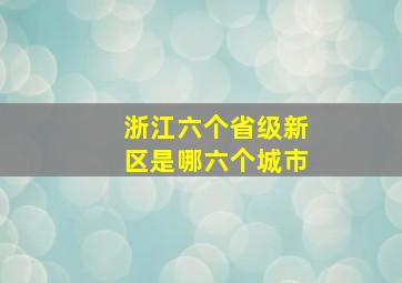 浙江六个省级新区是哪六个城市