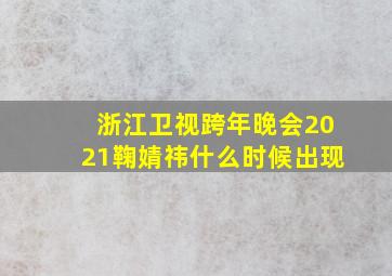 浙江卫视跨年晚会2021鞠婧祎什么时候出现