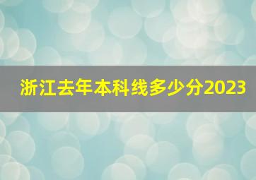 浙江去年本科线多少分2023