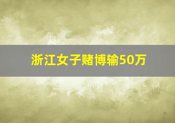 浙江女子赌博输50万