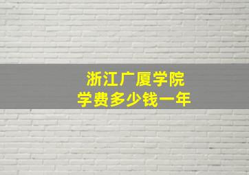 浙江广厦学院学费多少钱一年