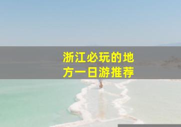 浙江必玩的地方一日游推荐