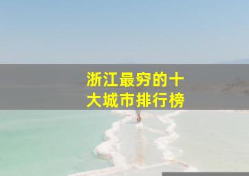 浙江最穷的十大城市排行榜