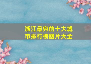 浙江最穷的十大城市排行榜图片大全