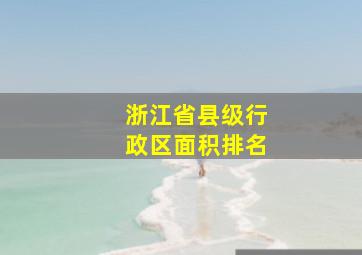 浙江省县级行政区面积排名