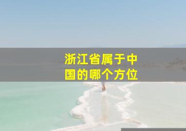 浙江省属于中国的哪个方位