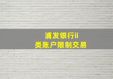 浦发银行ii类账户限制交易