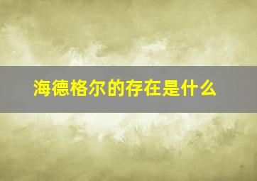 海德格尔的存在是什么