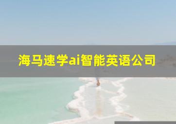 海马速学ai智能英语公司