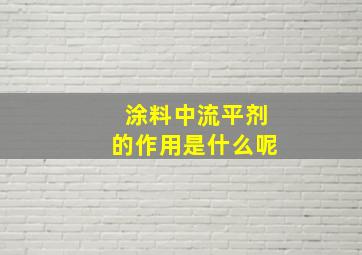 涂料中流平剂的作用是什么呢