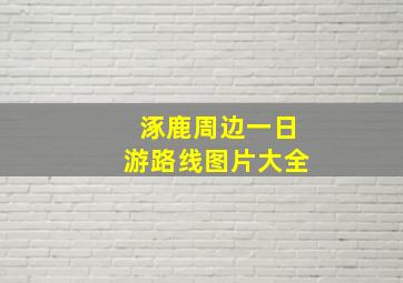 涿鹿周边一日游路线图片大全