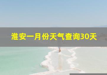 淮安一月份天气查询30天