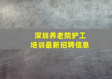 深圳养老院护工培训最新招聘信息