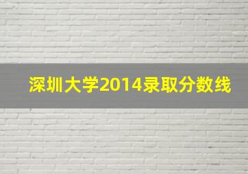 深圳大学2014录取分数线