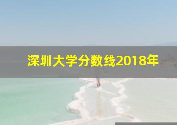 深圳大学分数线2018年