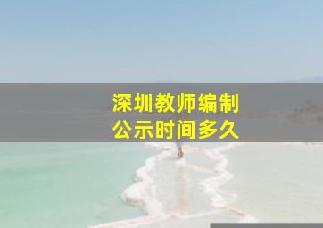 深圳教师编制公示时间多久