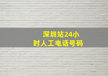 深圳站24小时人工电话号码