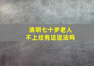 清明七十岁老人不上坟有这说法吗