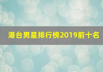 港台男星排行榜2019前十名