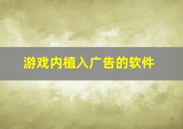 游戏内植入广告的软件