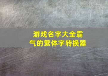 游戏名字大全霸气的繁体字转换器