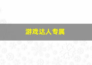 游戏达人专属