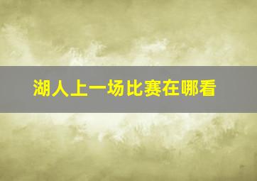 湖人上一场比赛在哪看