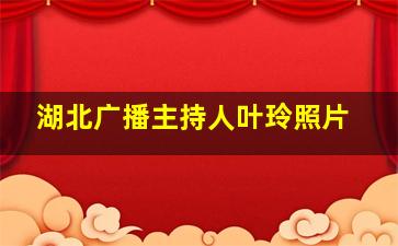 湖北广播主持人叶玲照片