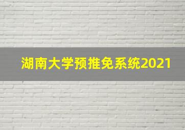 湖南大学预推免系统2021