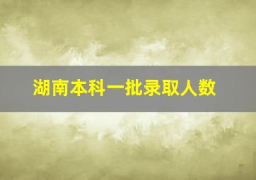 湖南本科一批录取人数