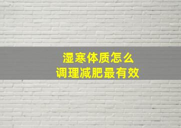 湿寒体质怎么调理减肥最有效