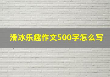 滑冰乐趣作文500字怎么写