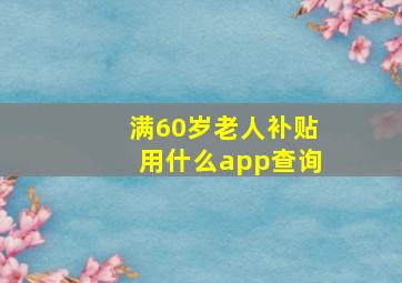 满60岁老人补贴用什么app查询