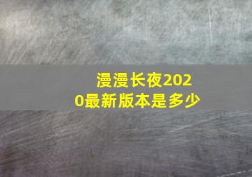 漫漫长夜2020最新版本是多少