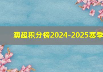 澳超积分榜2024-2025赛季