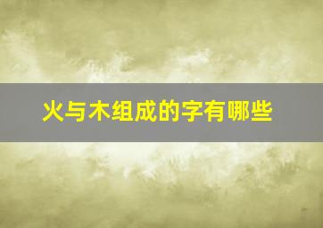 火与木组成的字有哪些