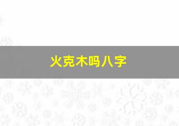 火克木吗八字