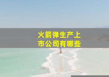 火箭弹生产上市公司有哪些