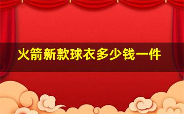 火箭新款球衣多少钱一件