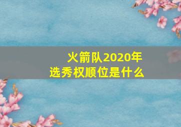 火箭队2020年选秀权顺位是什么