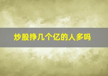 炒股挣几个亿的人多吗