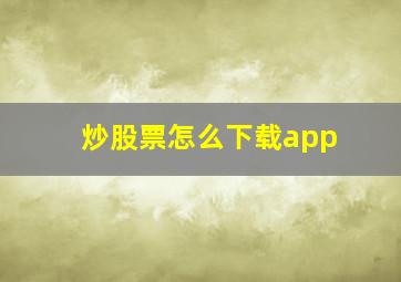 炒股票怎么下载app